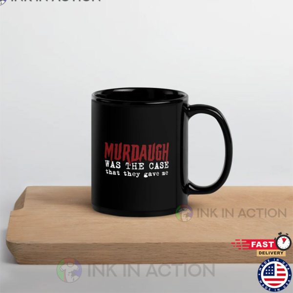 Murdaugh Was The Case That They Gave Me Black Glossy Coffee Tea Mug
