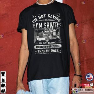 Not Saying Santa Deliver More Truck Driver Shirt 1