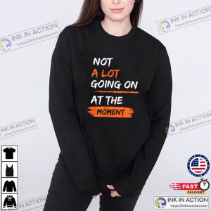 Not a Lot Going on at the Moment Quotes Shirt 2