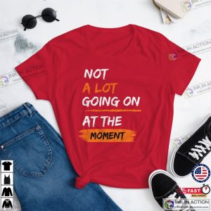 Not a Lot Going on at the Moment Quotes Shirt 3