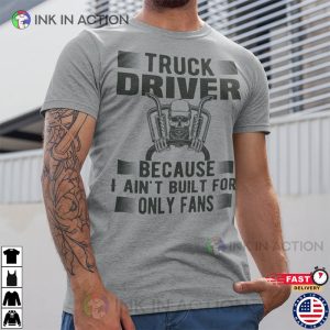Truck Driver Because I Ain’t Built For Only Fans Funny Trucker Shirt