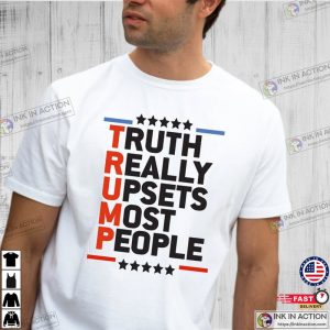 Truth Really Upsets Most People Trump Shirt 3 Ink In Action