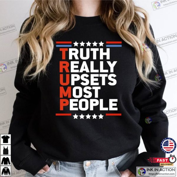 Truth Really Upsets Most People Trump Shirt