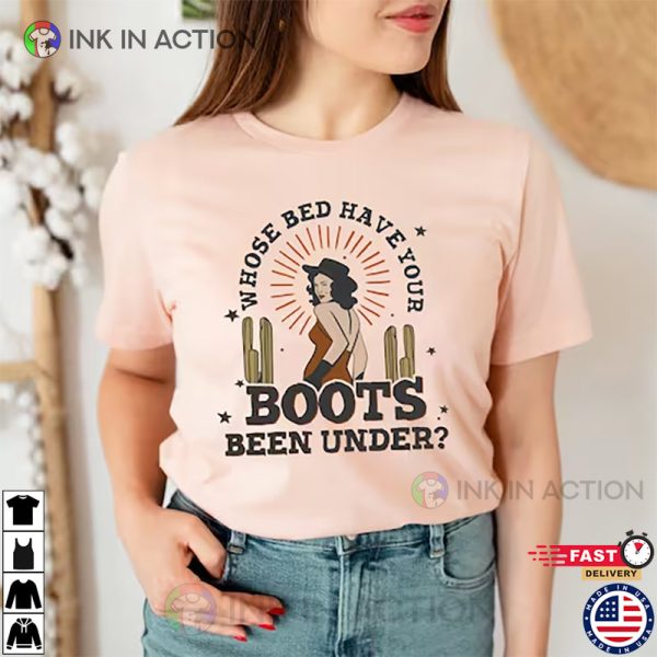 Whose Bed Have Your Boots Been Under T-shirt, Country Legends Shirt