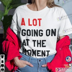 A Lot Going On At The Moment New Eras Womens T shirt taylor swift gifts for fans 2