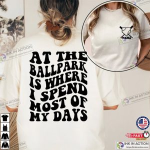 At The Ballpark Is Where I Spend Most Of My Days Shirt, Baseball Mom Shirt, Baseball T Shirt