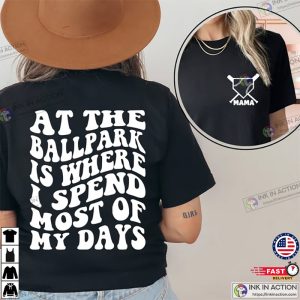 At The Ballpark Is Where I Spend Most Of My Days Shirt, Baseball Mom Shirt, Baseball T Shirt