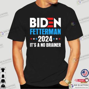 Biden Fetterman 2024 Its a No Brainer Political Shirt 3
