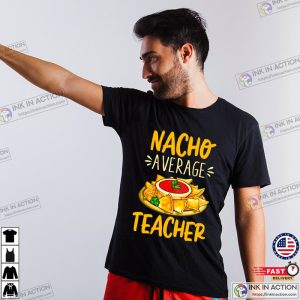 Cinco De Mayo Nacho Average Teacher Shirt Ink In Action