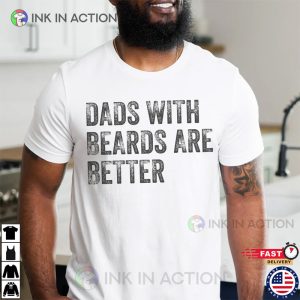 Dads with Beards are Better, Fathers Day Shirt