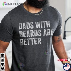 Dads with Beards are Better Fathers Day Shirt 2 Ink In Action