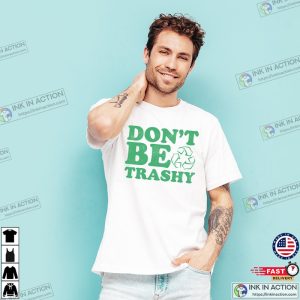 Dont Be Trashy Earth Day 2023 T shirt 3 Ink In Action
