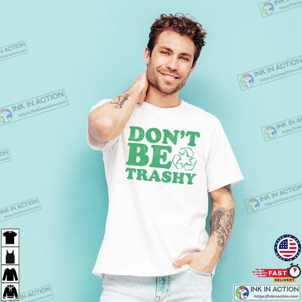 Don’t Be Trashy Earth Day 2023 T-shirt