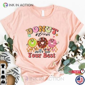 Donut Stress Just Do Your Best Funny Testing Day Shirt 1 Ink In Action