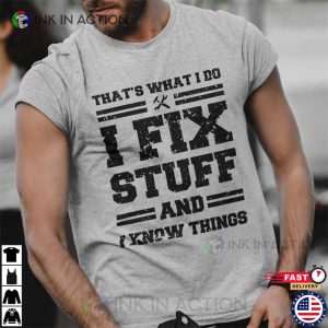 Funny Mechanic I Fix Stuff And Know Things Shirt