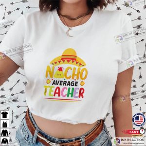 Funny Nacho Average Teacher Cinco De Mayo T shirt 2 Ink In Action