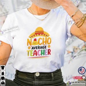 Funny Nacho Average Teacher Cinco De Mayo T shirt 3 Ink In Action