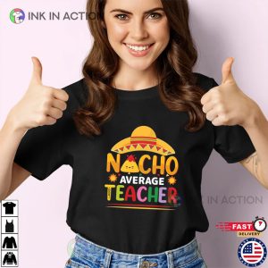 Funny Nacho Average Teacher Cinco De Mayo T shirt Ink In Action