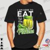 I Am Here To Eat All Of The Pickles Shirt