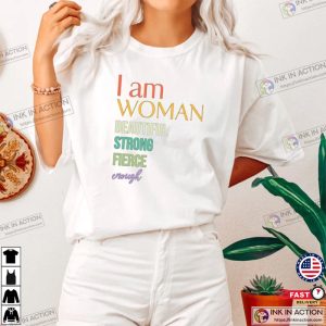 I Am Woman Beautiful Strong Fierce Enough Shirt Strong Woman 1 Ink In Action