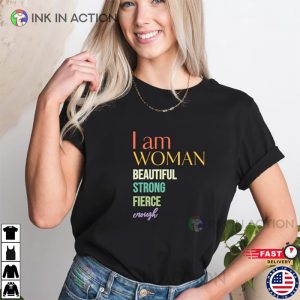 I Am Woman Beautiful Strong Fierce Enough Shirt, Strong Woman