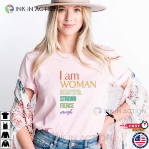 I Am Woman Beautiful Strong Fierce Enough Shirt Strong Woman 3 Ink In Action