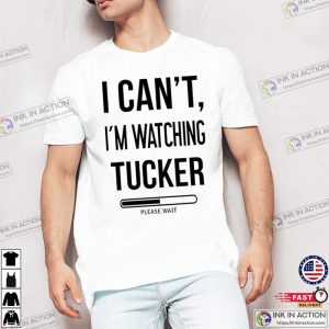 I Cant Watching Tucker Tucker Carlson Shirt 1 Ink In Action