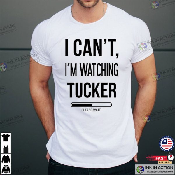 I Can’t Watching Tucker, Tucker Carlson Shirt