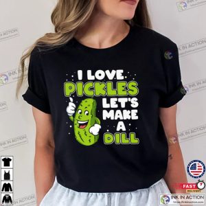 I Love Pickles Let’s Make A Dill, Pickle And Pun Shirt