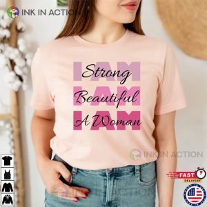 I am Strong I am Beautiful I am a Woman Women Empowerment Shirt 1 Ink In Action