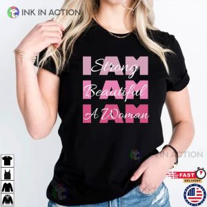 I am Strong I am Beautiful I am a Woman Women Empowerment Shirt 2 Ink In Action