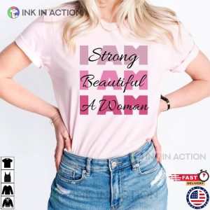 I am Strong I am Beautiful I am a Woman Women Empowerment Shirt 3 Ink In Action
