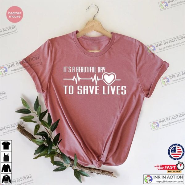 It’s A Beautiful Day To Save Lives, Nursing Gift, Nursing T-Shirt