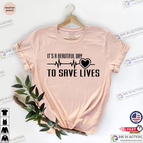 It’s A Beautiful Day To Save Lives, Nursing Gift, Nursing T-Shirt