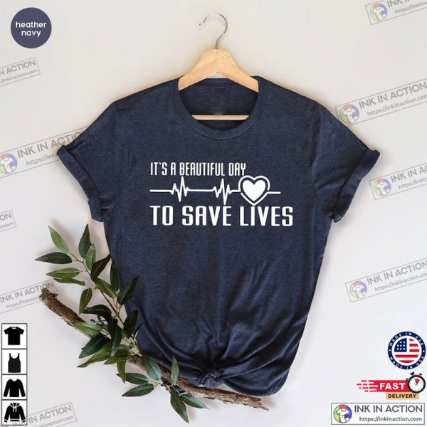 It’s A Beautiful Day To Save Lives, Nursing Gift, Nursing T-Shirt