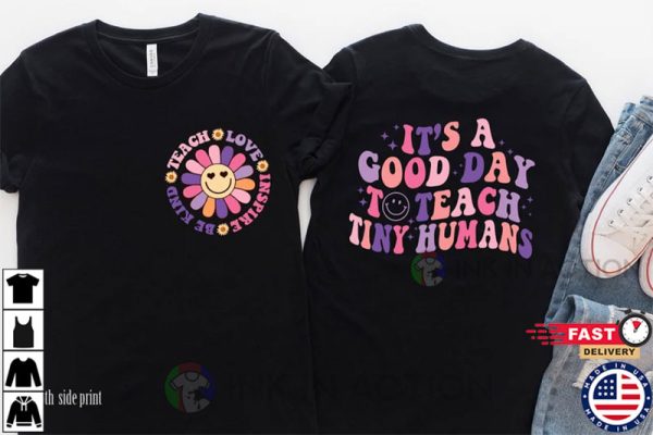 It’s A Good Day To Teach Tiny Humans Teacher Shirt