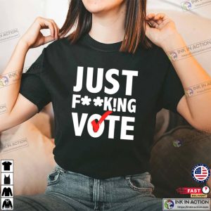Just Fucking Vote T shirt 1 Ink In Action
