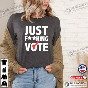 Just Fucking Vote T shirt 3 Ink In Action