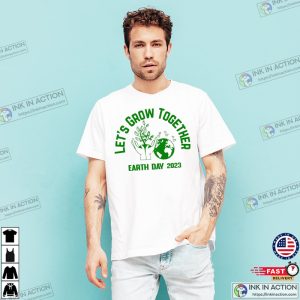 Lets Grow Together Earth Day 2023 Shirt 3 Ink In Action