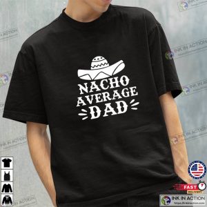 Nacho Average Dad Basic Shirt Funny Dad Mexican Dad 2 Ink In Action