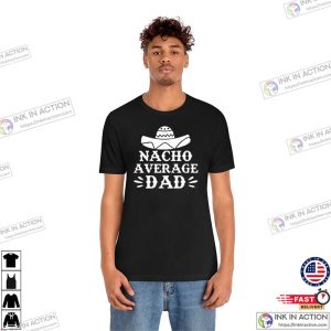 Nacho Average Dad Basic Shirt Funny Dad Mexican Dad Ink In Action