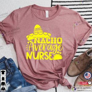 Nacho Average Nurse Funny Shirt 2 Ink In Action