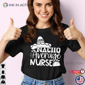 Nacho Average Nurse Funny Shirt Ink In Action