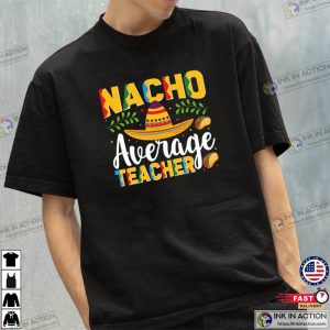 Nacho Average Teacher, Funny Teacher Shirt