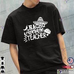 Nacho Average Teacher Unisex T shirt 2 Ink In Action