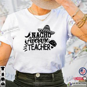 Nacho Average Teacher Unisex T shirt 3 Ink In Action