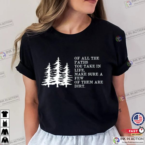 Of All The Paths You Take Tee, Hiking Shirt