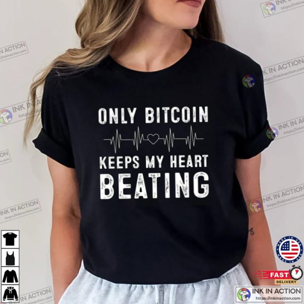 Only Bitcoin Keeps My Heart Beating T-shirt