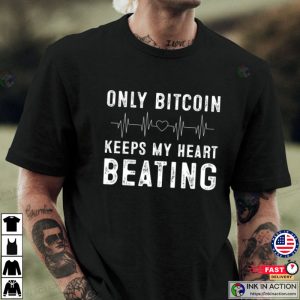 Only Bitcoin Keeps My Heart Beating T shirt 2 Ink In Action