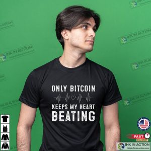 Only Bitcoin Keeps My Heart Beating T-shirt